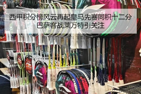 西甲积分榜风云再起皇马先赛同积十二分巴萨客战莱万特引关注